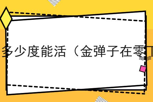 金弹子耐寒零下多少度能活（金弹子在零下5度能生存吗）