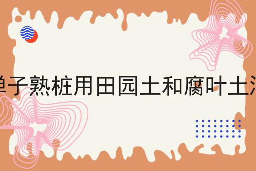 金弹子熟桩用田园土和腐叶土混合