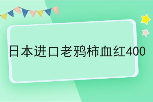 日本进口老鸦柿血红400