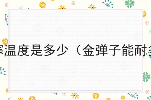 金弹子的耐寒温度是多少（金弹子能耐多少度低温）