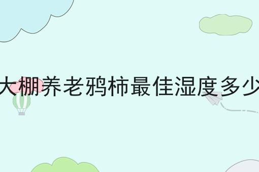 大棚养老鸦柿最佳湿度多少