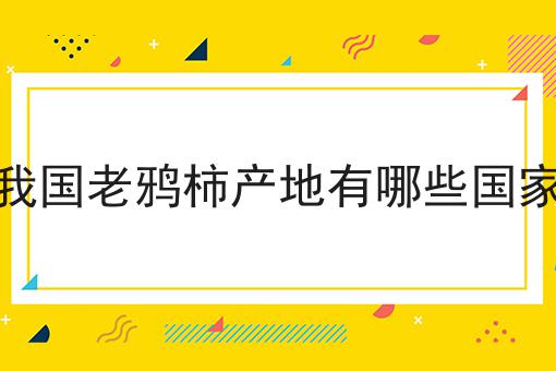 我国老鸦柿产地有哪些国家